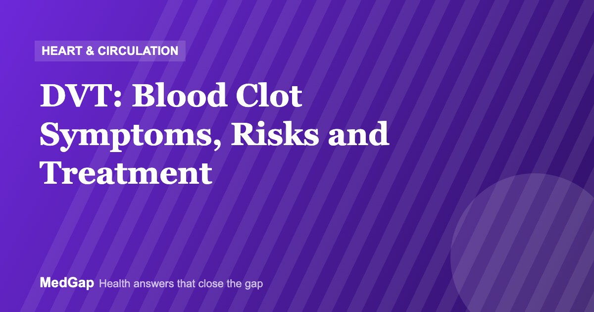 Deep Vein Thrombosis (DVT): Blood Clot Symptoms, Risks and Treatment