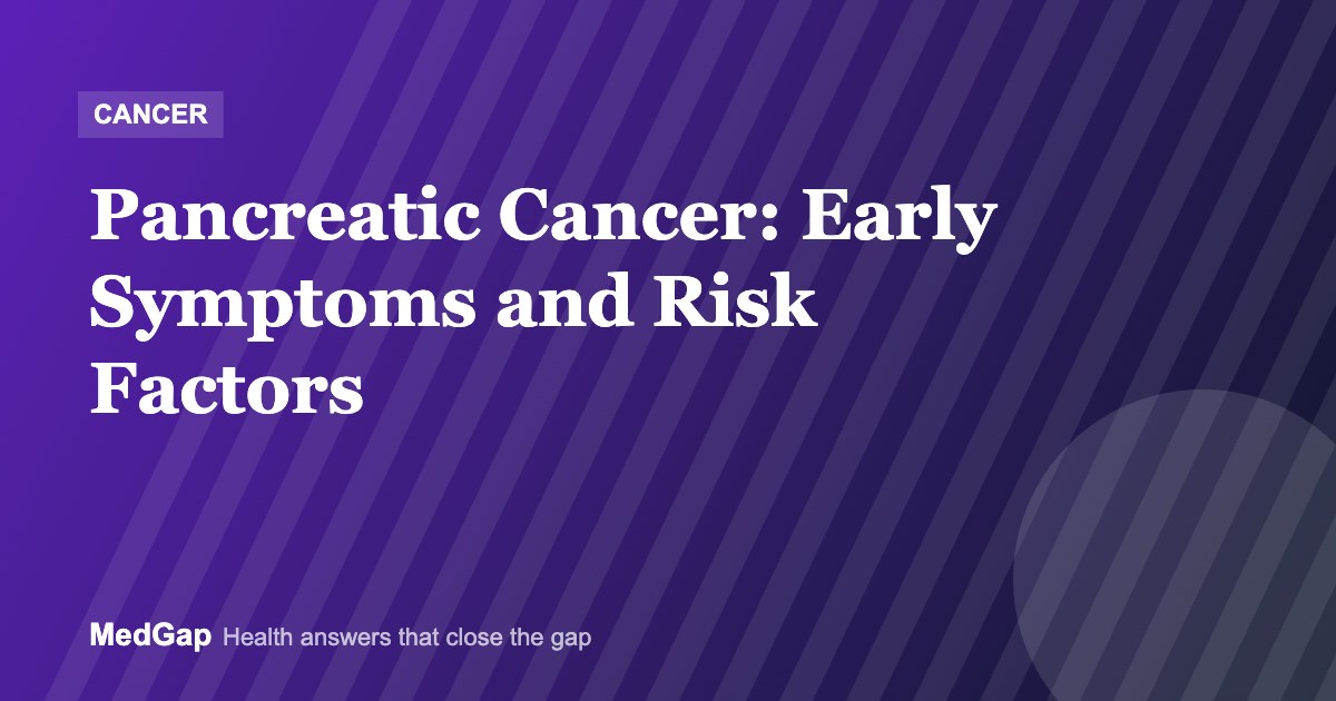 Pancreatic Cancer: Early Symptoms, Risk Factors and Who Should Be Screened